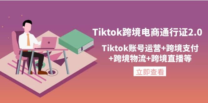 Tiktok跨境电商通行证20，Tiktok账号运营 跨境支付 跨境物流 跨境直播等