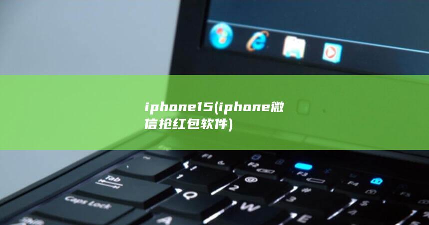 iphone15 (iphone微信抢红包软件)