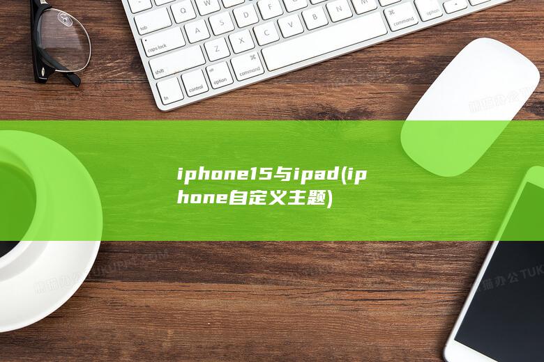 iphone15与ipad (iphone自定义主题)
