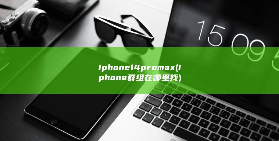 iphone14promax (iphone群组在哪里找) 第1张