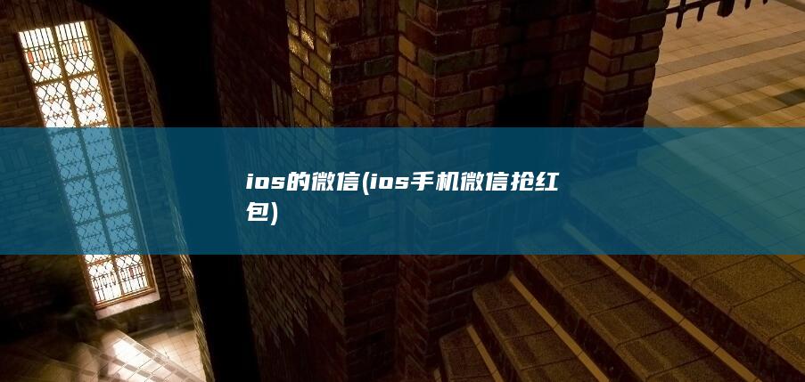ios的微信 (ios手机微信抢红包)