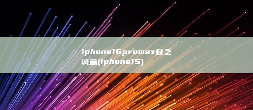 iphone16promax缺乏诚意 (iphone 15) 第1张