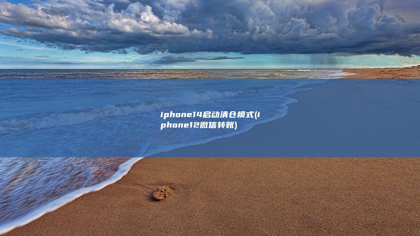 iphone14启动清仓模式 (iphone12微信转账)