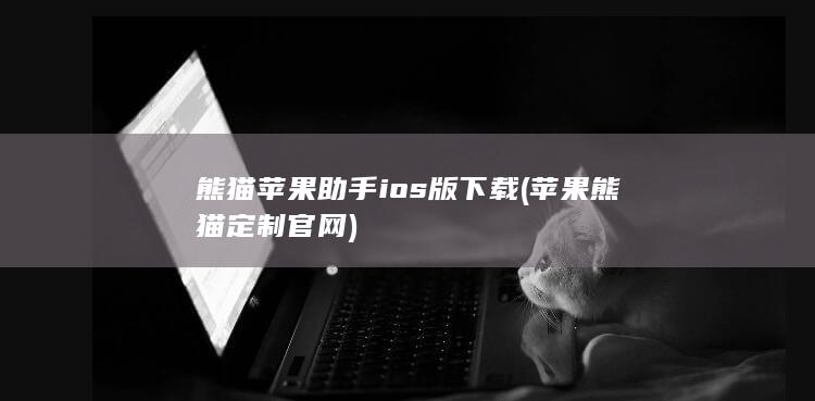熊猫苹果助手ios版下载 (苹果熊猫定制官网)