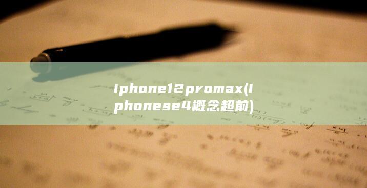 iphone12pro max (iphonese4概念超前)