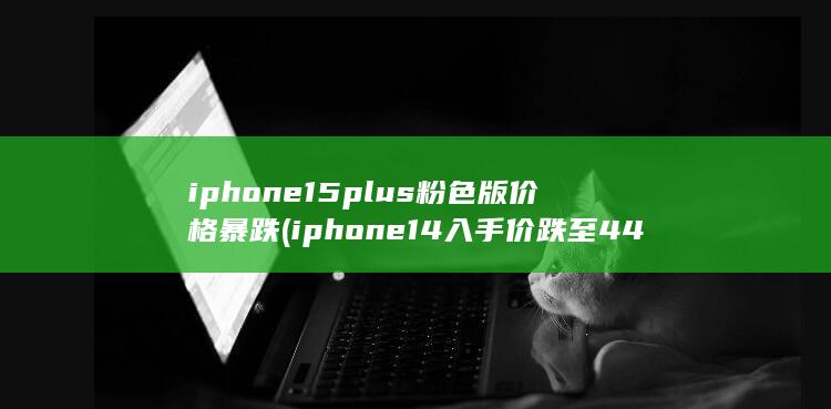 iphone15plus粉色版价格暴跌 (iphone 14入手价跌至4499元) 第1张