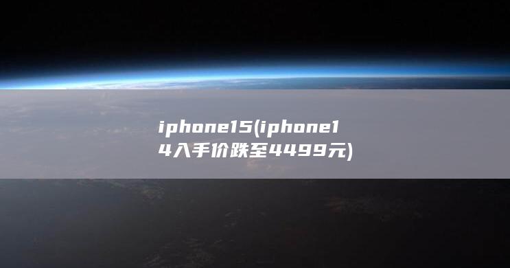iphone15 (iphone 14入手价跌至4499元) 第1张