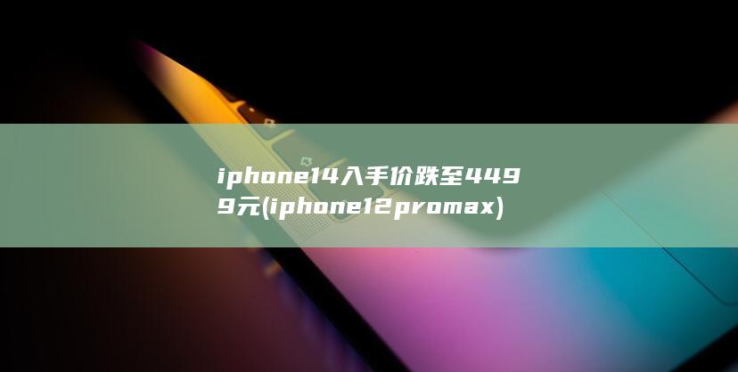 iphone 14入手价跌至4499元 (iphone12pro max) 第1张