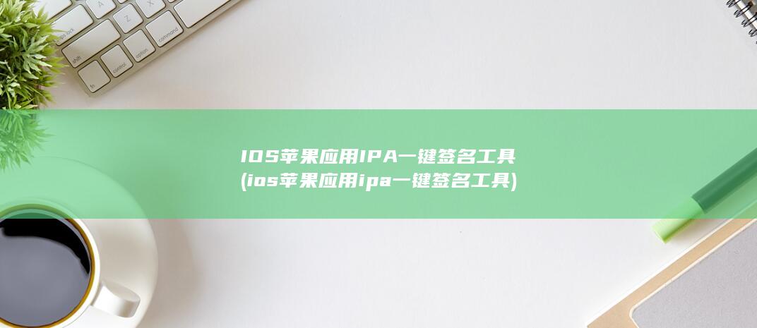 IOS苹果应用IPA一键签名工具 (ios苹果应用ipa一键签名工具) 第1张