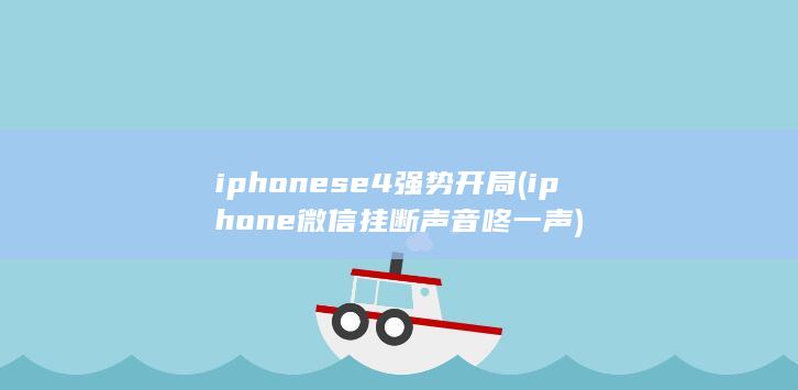 iphonese4强势开局 (iphone微信挂断声音咚一声)