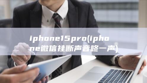 iphone15pro (iphone微信挂断声音咚一声) 第1张