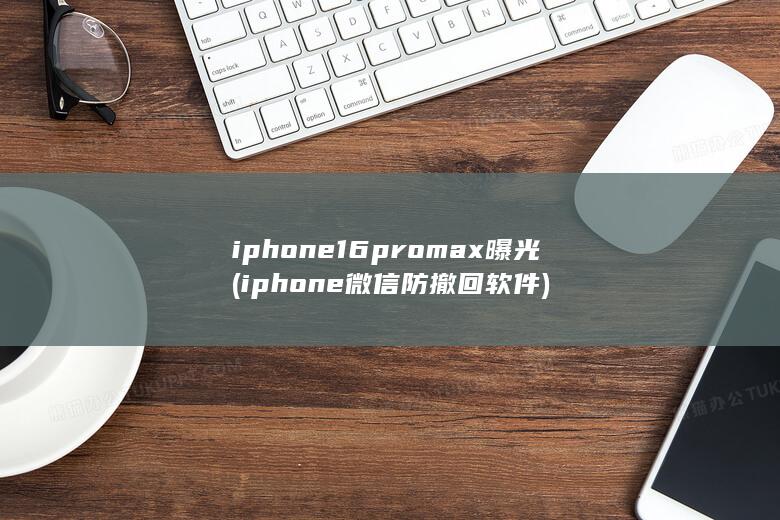 iphone16promax曝光 (iphone 微信防撤回软件) 第1张
