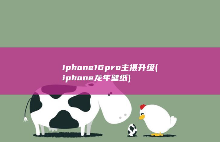 iphone16pro主摄升级 (iphone龙年壁纸) 第1张