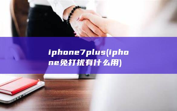 iphone7plus (iphone免打扰有什么用) 第1张