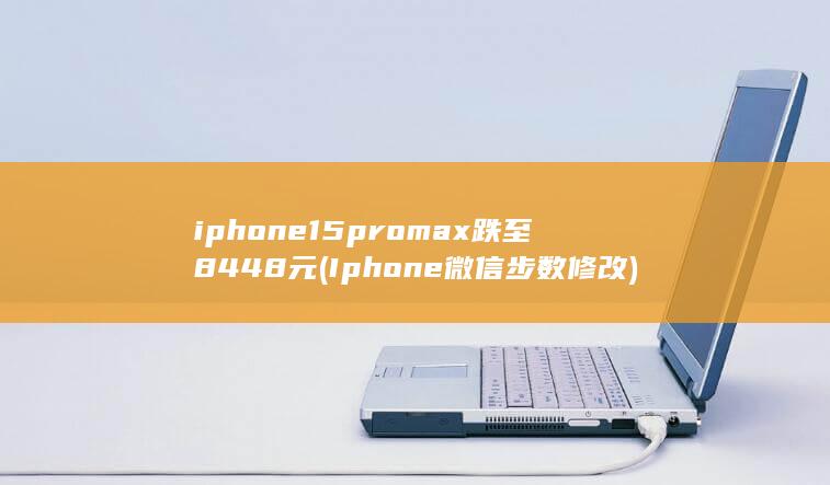 iphone15promax跌至8448元 (Iphone微信步数修改) 第1张