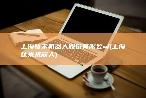 上海钛米机器人股份有限公司 (上海钛米机器人) 第1张