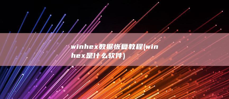 winhex数据恢复教程 (winhex是什么软件)