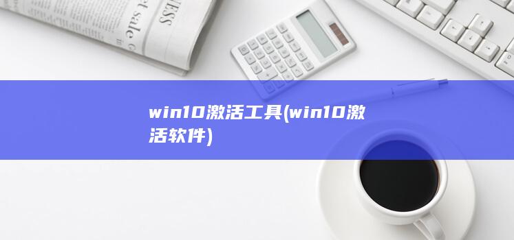 win10激活工具 (win10激活软件) 第1张
