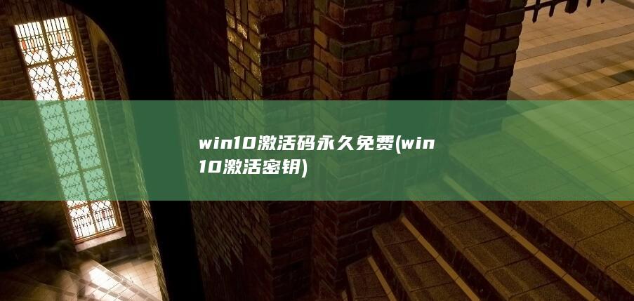 win10激活码永久免费 (win10激活密钥)