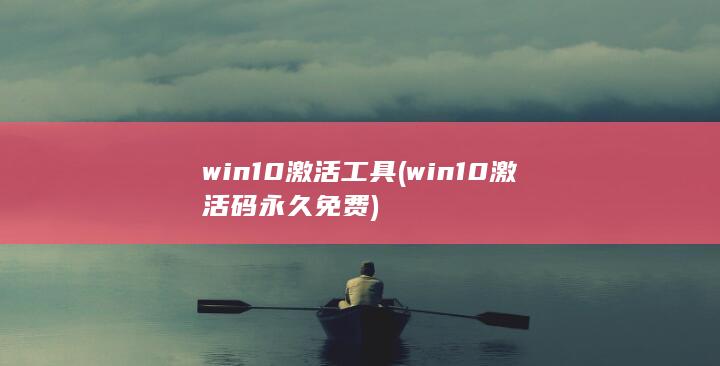 win10激活工具 (win10激活码永久免费)
