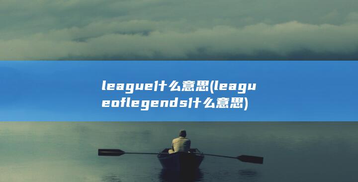 league什么意思 (league of legends什么意思) 第1张