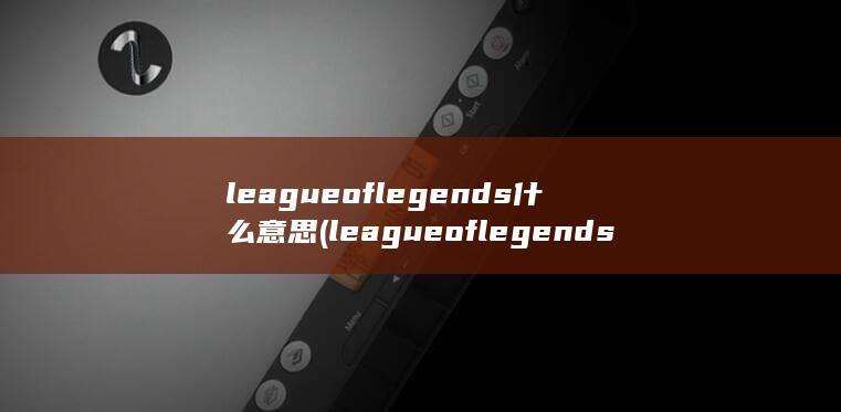 league of legends什么意思 (league of legends)