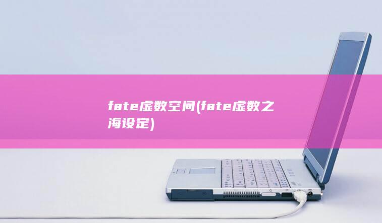 fate虚数空间 (fate虚数之海设定)