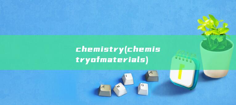 chemistry (chemistry of materials)