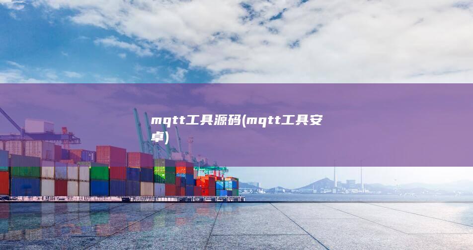 mqtt工具源码 (mqtt工具安卓)