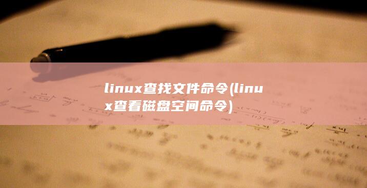 linux查找文件命令 (linux查看磁盘空间 命令) 第1张