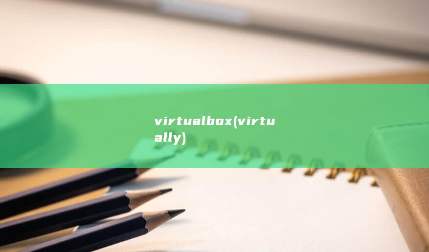 virtualbox (virtually)
