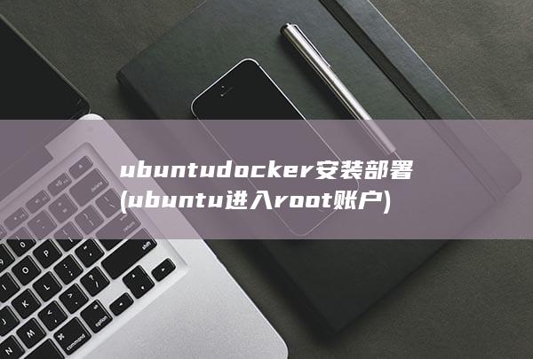 ubuntudocker安装部署 (ubuntu进入root账户)