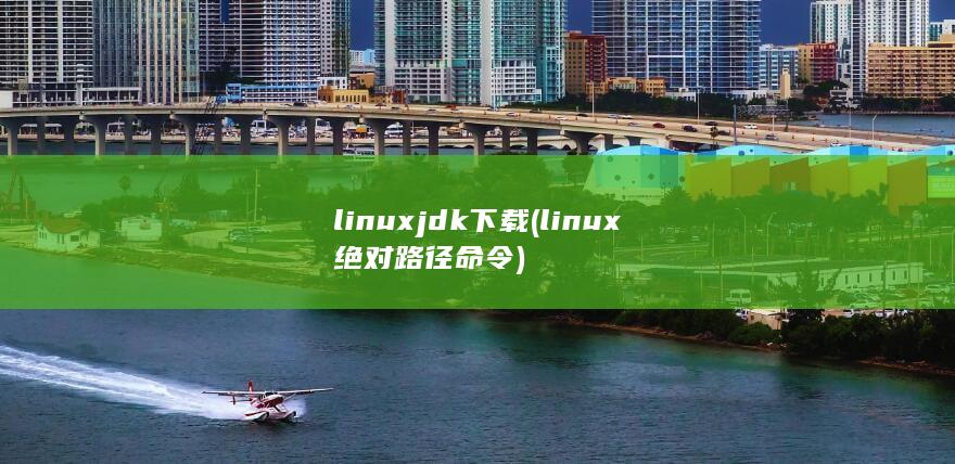 linuxjdk下载 (linux绝对路径命令)