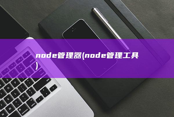 node管理器 (node管理工具) 第1张