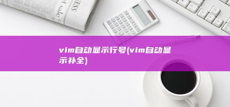vim自动显示行号 (vim自动显示补全)