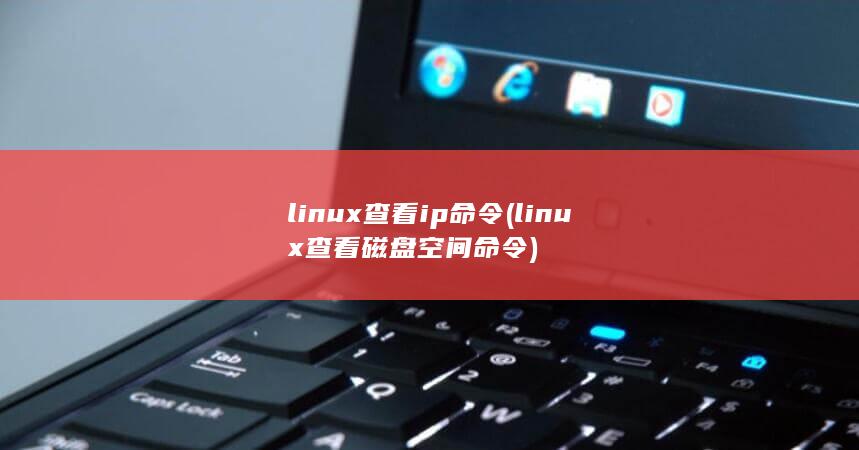 linux查看ip命令 (linux查看磁盘空间 命令) 第1张