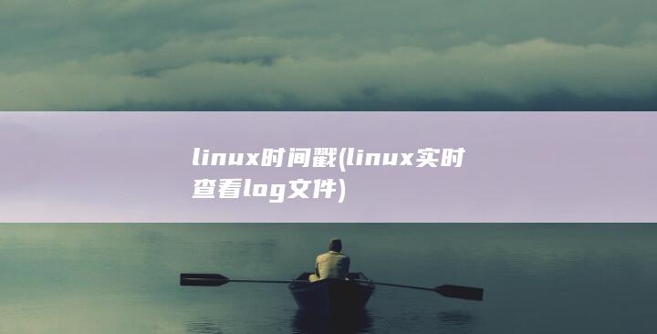 linux时间戳 (linux实时查看log文件)