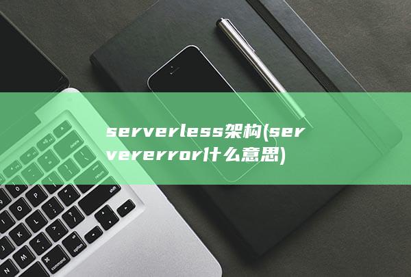 serverless架构 (server error什么意思)