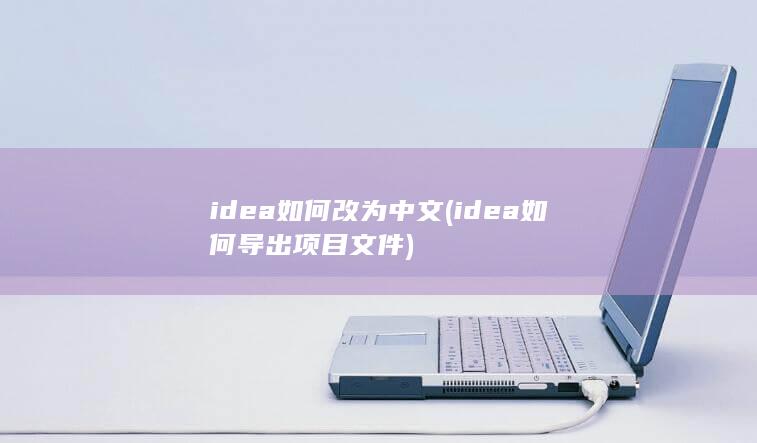 idea如何改为中文 (idea如何导出项目文件) 第1张