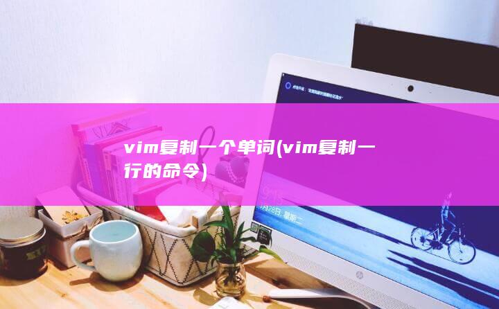 vim复制一个单词 (vim复制一行的命令) 第1张