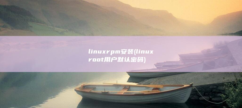 linuxrpm安装 (linuxroot用户默认密码) 第1张