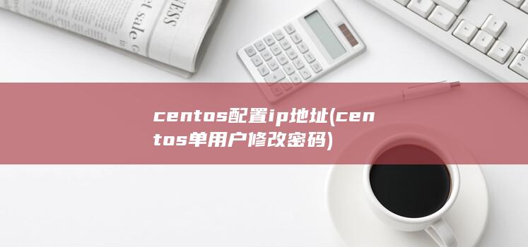 centos配置ip地址 (centos单用户修改密码)