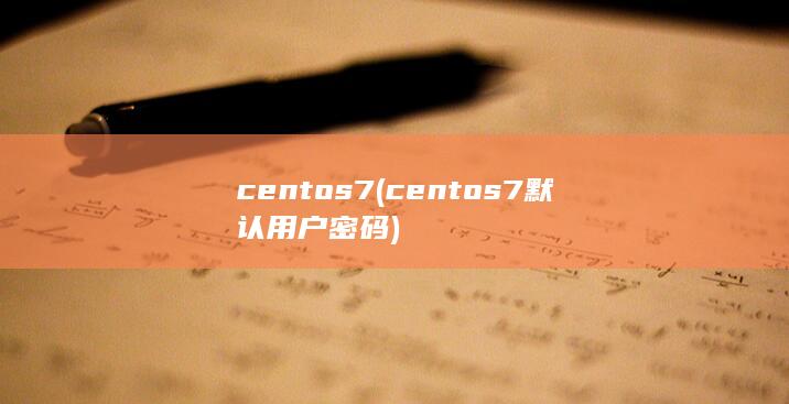centos7 (centos7默认用户密码)