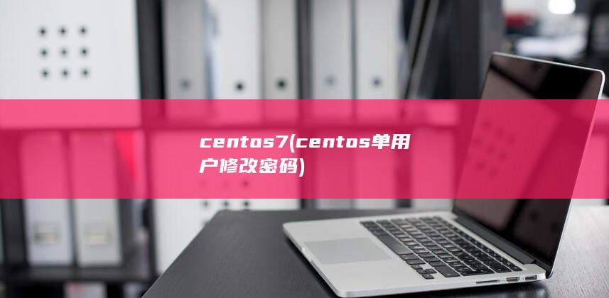 centos7 (centos单用户修改密码)