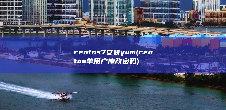 centos7安装yum (centos单用户修改密码)