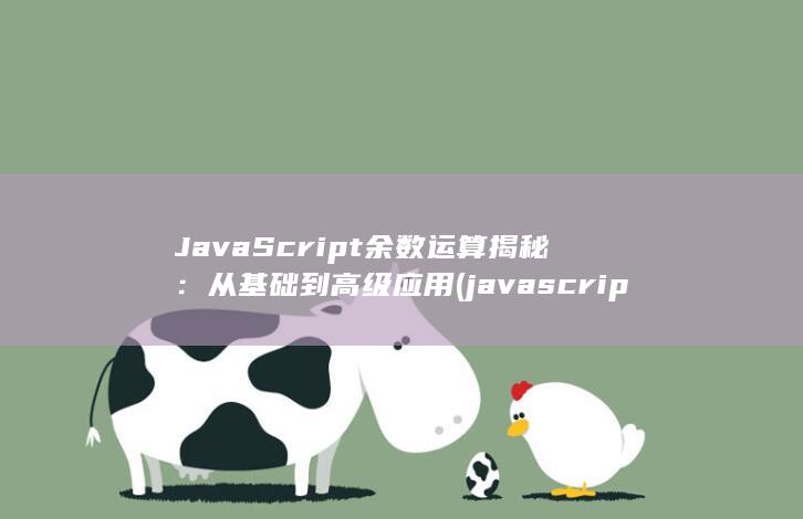 JavaScript 余数运算揭秘：从基础到高级应用 (javascript指什么)