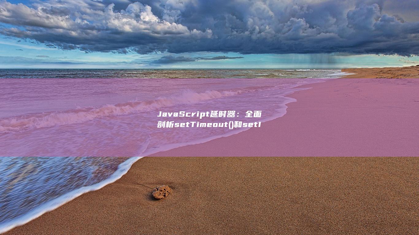 JavaScript 延时器：全面剖析 setTimeout() 和 setInterval() 的内部运作机制 (javascript)