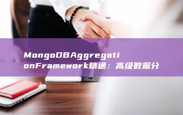 MongoDB Aggregation Framework 精通：高级数据分析技巧 (mongodb数据库) 第1张