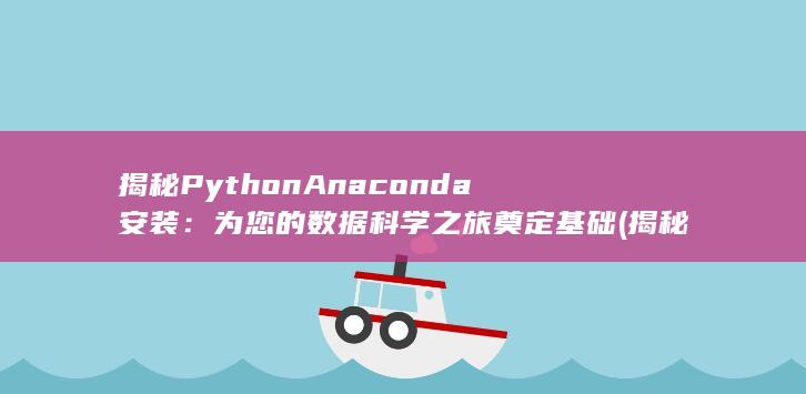 揭秘 Python Anaconda 安装：为您的数据科学之旅奠定基础 (揭秘小区神秘敲墙声)