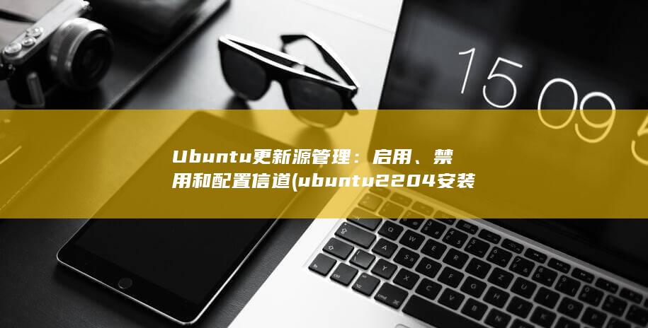 Ubuntu 更新源管理：启用、禁用和配置信道 (ubuntu2204安装nvidia显卡驱动)